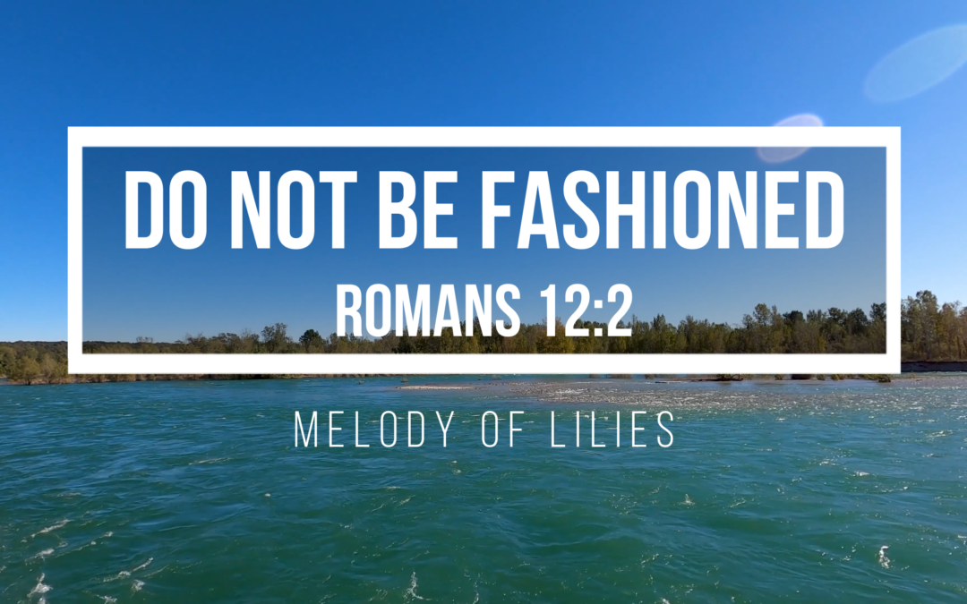 Do Not Be Fashioned—Romans 12:2